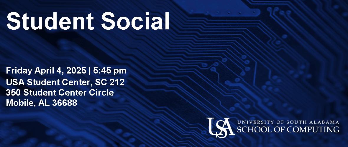 Student Social  Friday April 4, 2025 5:45pm  USA Student Center, SC 212 350 Student Center Circle Mobile, AL 36688  USA University of South Alabama School of Computing